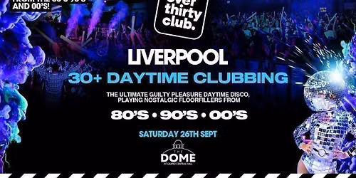 OVER 30's CLUB - Daytime Clubbing - Liverpool \u2022 The Dome