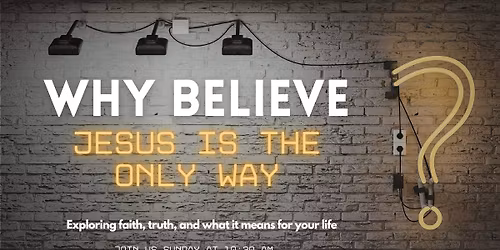 Why Believe - Jesus Is The Only Way