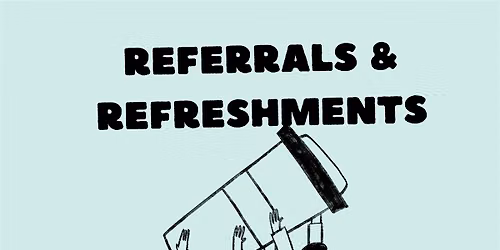 Referrals & Refreshments