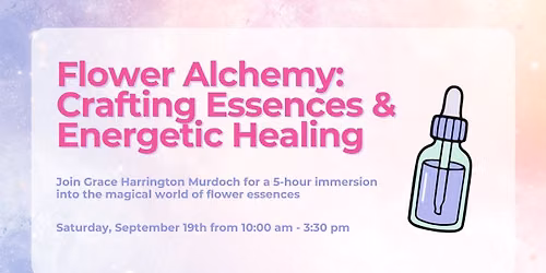 Flower Alchemy: Crafting Essences & Energetic Healing
