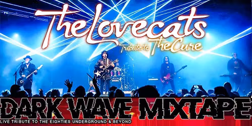 THE LOVECATS (Tribute to The Cure) and DARK WAVE MIXTAPE (Tribute to the 80s underground & Beyond)