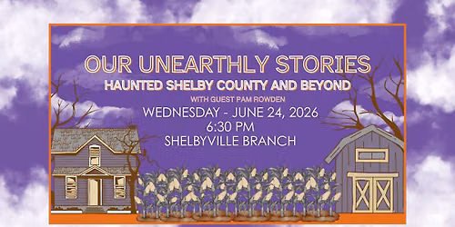 Our Unearthly Stories: Haunted Shelby County and Beyond