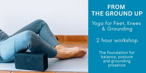 From the Ground Up | A Yoga Workshop for Feet, Knees & Grounding