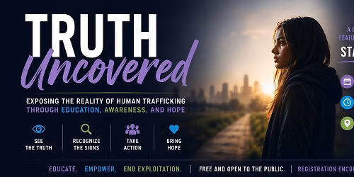 Truth Uncovered: Exposing the Reality of Human Trafficking Through Education, Awareness, and Hope.