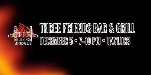 Burning Bridges at Three Friends Bar & Grill \ud83d\udd25