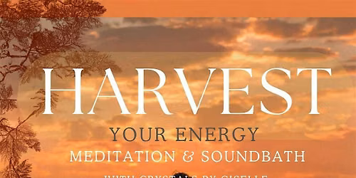 Harvest Your Energy Meditation & Soundbath with Crystal Healing
