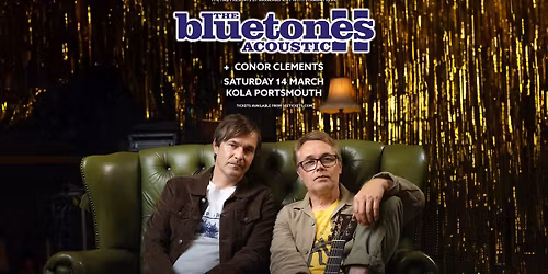 THE BLUETONES (ACOUSTIC) + Conor Clements - KOLA, PORTSMOUTH