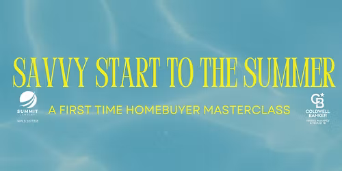 Savvy Start to the Summer - A First Time Homebuyer Masterclass