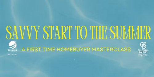 Savvy Start to the Summer - A First Time Homebuyer Masterclass