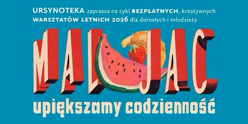 \u201eMaluj\u0105c upi\u0119kszamy codzienno\u015b\u0107\u201d | Wakacyjne warsztaty dla doros\u0142ych i m\u0142odzie\u017cy licealnej. 