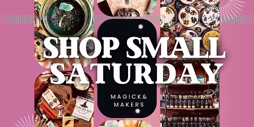 Magick & Makers: A Shop Small Saturday Celebration!\u2728