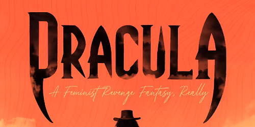 Dracula - A Feminist Revenge Fantasy (Opening Night)