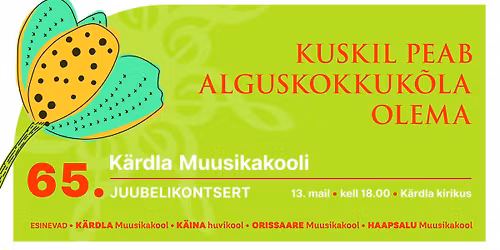 K\u00e4rdla Muusikakooli 65. juubelikontsert "KUSKIL PEAB ALGUSKOKKUK\u00d5LA OLEMA"