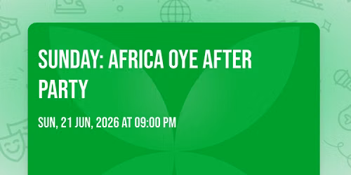 SUNDAY: AFRICA OYE AFTER PARTY 