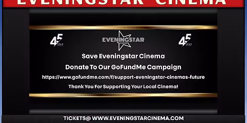 Save Eveningstar Cinema! Donate To Our GoFundMe Campaign! Thank You For Supporting Local Cinema!