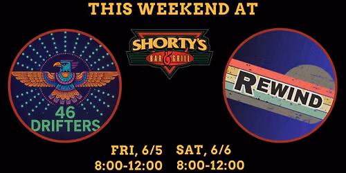 This Week at Shorty's! Friday, 46 Drifters. Saturday, Rewind!