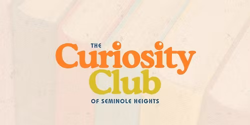 Curiosity Club of Seminole Heights - June 2026 Session!
