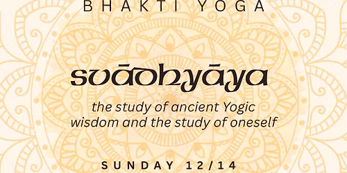 Bhakti Yoga \u2013 Svadhyaya: the study of ancient Yogic wisdom & the study of oneself