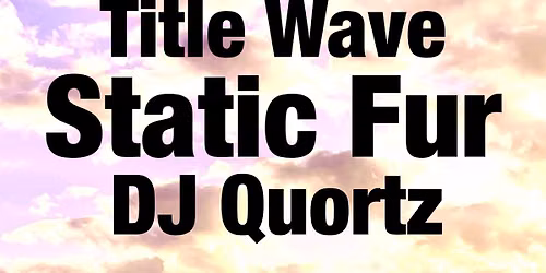 Static Fur, Title Wave, DJ Quortz