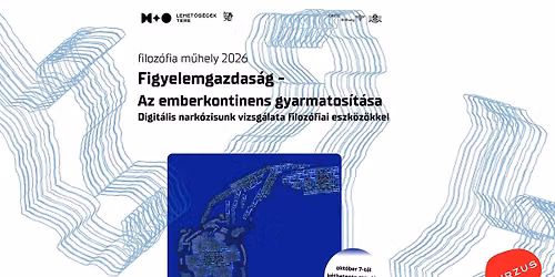 Filoz\u00f3fia m\u0171hely 2026: Figyelemgazdas\u00e1g - Az emberkontinens gyarmatos\u00edt\u00e1sa. Jelentkez\u00e9s: szept. 27.