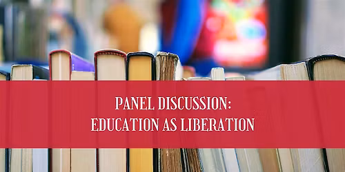 Education as Liberation: Panel Discussion with Q&A