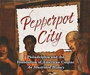 Pepperpot City: Philadelphia and the Foundation of American Cuisine
