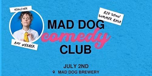 Mad Dog Comedy Club - July 2nd (Headlined by Amy Webber) *BIG SHOW SUMMER BASH* 