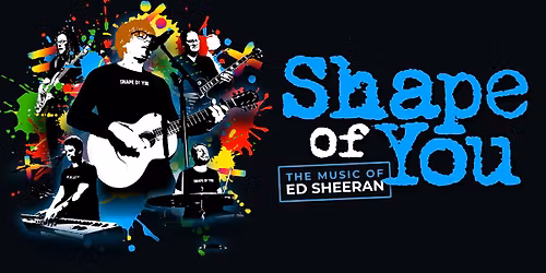SHAPE OF YOU - THE MUSIC OF ED SHEERAN
