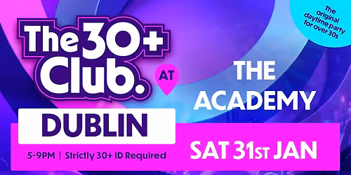 The 30+ Club | Sat 31st Jan | Academy Dublin