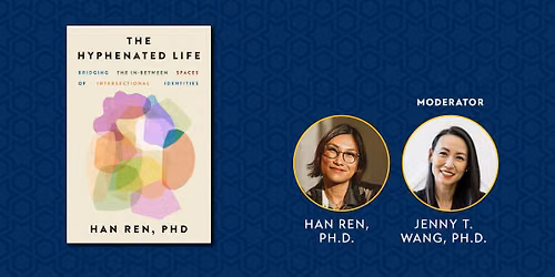 Author Talk: Han Ren, Ph.D., on 'The Hyphenated Life'