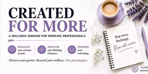 Created for More: Discover Your Genius \u2022 Steward Your Wellness \u2022 Live Your Purpose