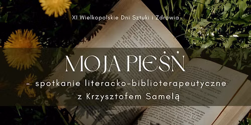 Moja pie\u015b\u0144 - spotkanie z Krzysztofem Samel\u0105 | XI Wielkopolskie Dni Sztuki i Zdrowia