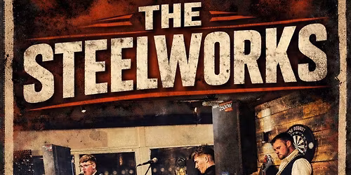 \ud83d\udd25 LIVE MUSIC \u2013 THE STEELWORKS - SATURDAY 7TH MARCH \ud83d\udd25