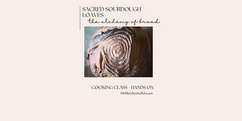 COOKING CLASS | The Alchemy of Bread - Sacred Sourdough Loaves