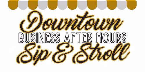 Downtown BUSINESS AFTER HOURS Sip & Stroll