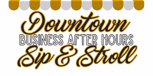 Downtown BUSINESS AFTER HOURS Sip & Stroll