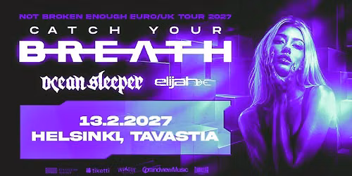 CATCH YOUR BREATH - NOT BROKEN ENOUGH TOUR + OCEAN SLEEPER & ELIJAH \/ 13.2.2027 \/ Helsinki, T