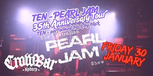Australian Pearl Jam Show - Fri 30 Jan - TEN ANNIVERSARY CROWBAR SYD