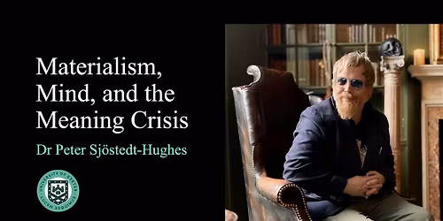 Materialism, Mind, and the Meaning Crisis\u2019 with Dr Peter Sj\u00f6stedt-Hughes