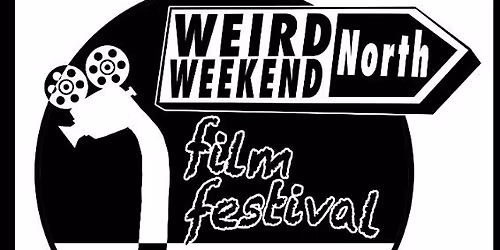 Weird Weekend North Film Festival 