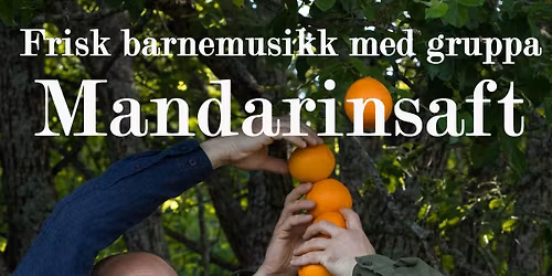 Mandarinsaft er skikkelig godt om du er t\u00f8rst p\u00e5 frisk barnemusikk!