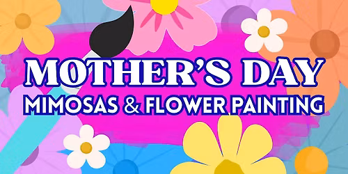 \ud83c\udf3a Mother's Day, Mimosas, and Flower Painting - Ticket Required \ud83c\udf3a