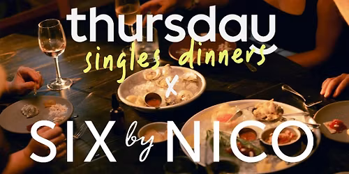 Wednesday | Six Course Tasting Menu Singles Dinner (30-40) | Six by Nico
