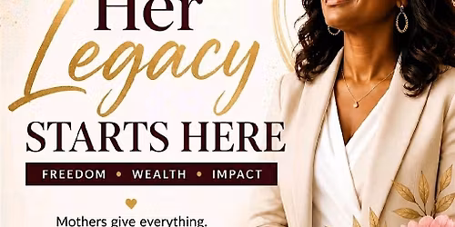 Her Legacy Starts Here: A Mother\u2019s Blueprint to Freedom, Wealth & Impact