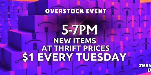 $1 DAY Eugene OVERSTOCK Store EVERY TUSDAY 5-7pm
