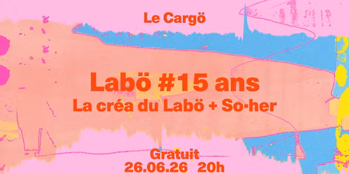 Le Carg\u00f6 | Lab\u00f6 #15ans - La cr\u00e9a du Lab\u00f6 + So\u00b7her