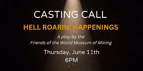 CASTING CALL for Hell Roarin' Happenings: the *mostly true story of Butte