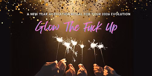 Glow The F\u2728ck Up: A New Year Activation Ritual for Your 2026 Evolution