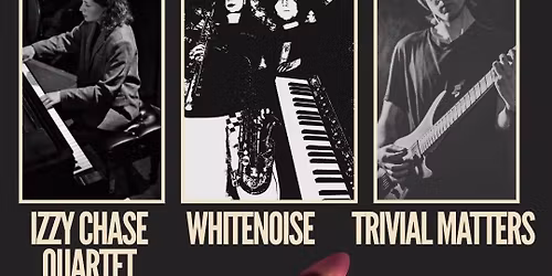 Izzy Chase Quartet, Whitenoise, and Trivial Matters