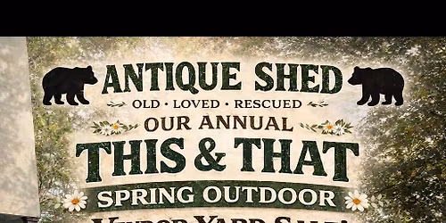 Antique Shed Annual Spring This & That Yardsale!\ud83d\ude03